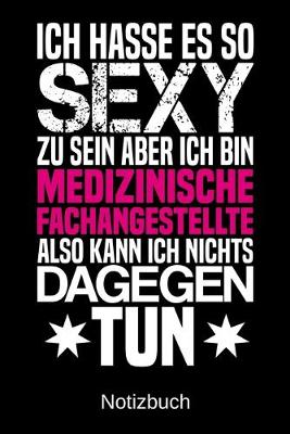 Book cover for Ich hasse es so sexy zu sein aber ich bin Medizinische Fachangestellte also kann ich nichts dagegen tun