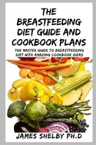 Cover of The Breastfeeding Diet Guide and Cookbook Plans