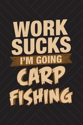 Book cover for Work Sucks I'm Going Carp Fishing