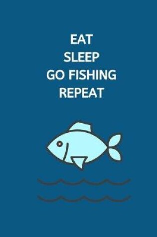 Cover of Eat Sleep Go Fishing Repeat