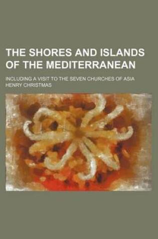 Cover of The Shores and Islands of the Mediterranean; Including a Visit to the Seven Churches of Asia