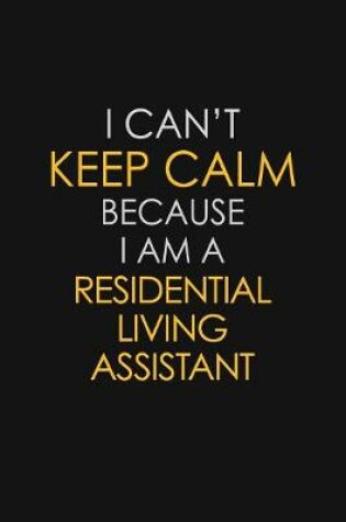 Cover of I Can't Keep Calm Because I Am A Residential Living Assistant