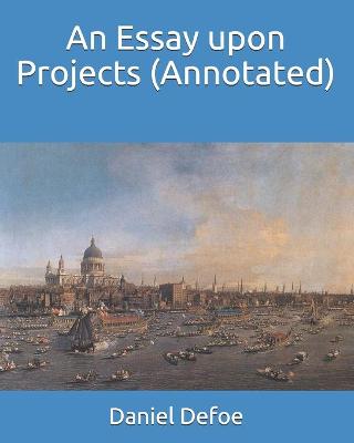 Book cover for An Essay upon Projects (Annotated)