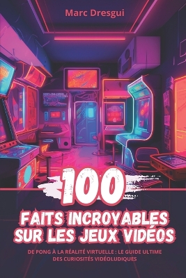 Book cover for 100 Faits Incroyables sur les Jeux Vidéos