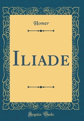 Book cover for Iliade (Classic Reprint)