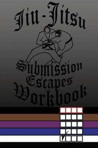 Cover of Jiu-Jitsu Submission Escapes Workbook