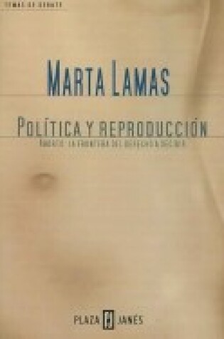 Cover of Politica y Reproduccion/ Politics and Reproduction: Aborto, La Frontera del Derecho a Decidir/ Abortion, the Lines of the Rightto Choose