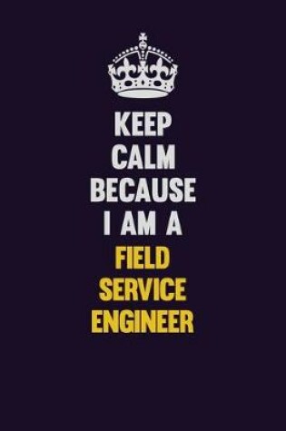 Cover of Keep Calm Because I Am A Field Service Engineer