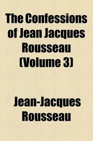 Cover of The Confessions of Jean-Jacques Rousseau Volume 3