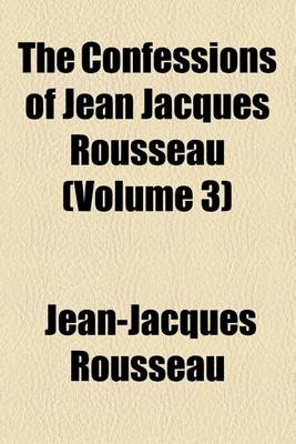 Book cover for The Confessions of Jean-Jacques Rousseau Volume 3