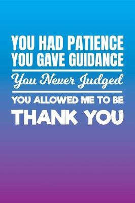 Book cover for You Had Patience You Gave Guidance You Never Judged You Allowed Me to Be Thank You