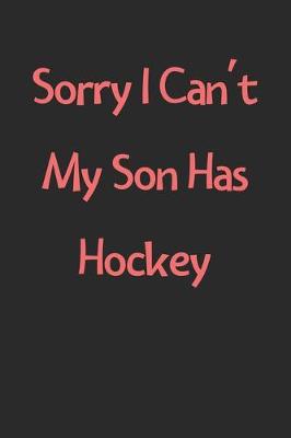 Book cover for Sorry I Can't My Son Has Hockey