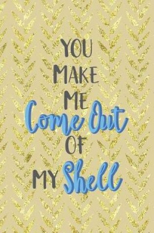 Cover of You Make Me Come Out Of My Shell