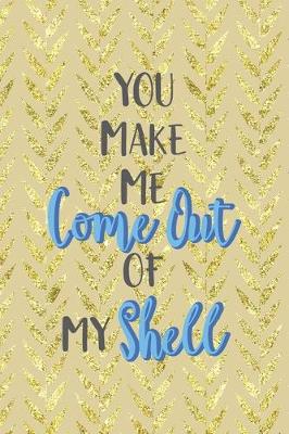 Book cover for You Make Me Come Out Of My Shell