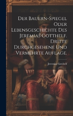 Book cover for Der Bauern-Spiegel oder Lebensgeschichte des Jeremias Gotthelf. Dritte durchgesehene und vermehrte Auflage.