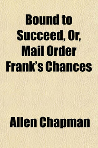 Cover of Bound to Succeed, Or, Mail Order Frank's Chances