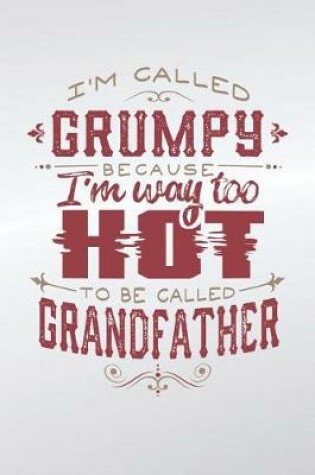 Cover of I'm Called Grumpy Because I'm Way Too Hot To Be Called Grandfather