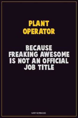 Cover of Plant Operator, Because Freaking Awesome Is Not An Official Job Title