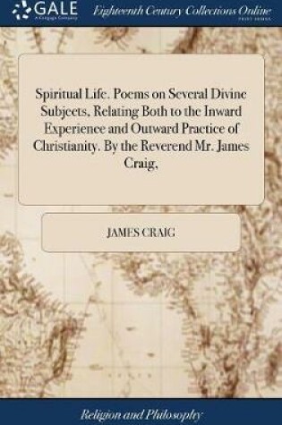 Cover of Spiritual Life. Poems on Several Divine Subjects, Relating Both to the Inward Experience and Outward Practice of Christianity. by the Reverend Mr. James Craig,