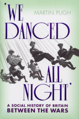 Cover of We Danced All Night A Social History of Britain Between the Wars