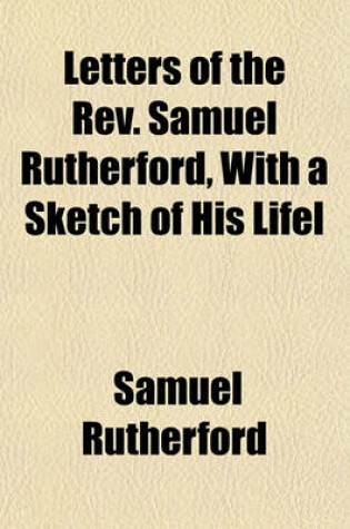 Cover of Letters of the REV. Samuel Rutherford, with a Sketch of His Lifel