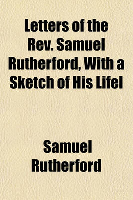 Book cover for Letters of the REV. Samuel Rutherford, with a Sketch of His Lifel