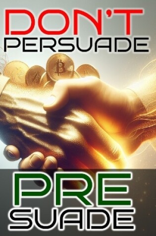 Cover of Don't Persuade, Pre-Suade!