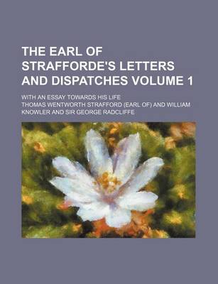 Book cover for The Earl of Strafforde's Letters and Dispatches Volume 1; With an Essay Towards His Life