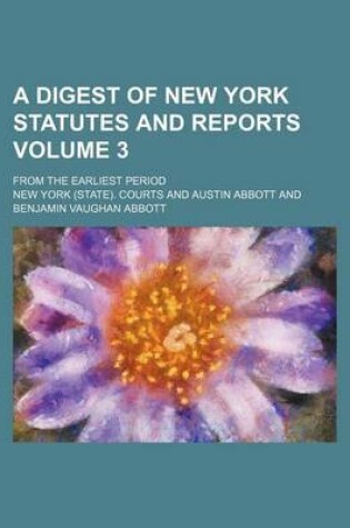 Cover of A Digest of New York Statutes and Reports Volume 3; From the Earliest Period