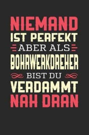 Cover of Niemand Ist Perfekt Aber ALS Bohrwerkdreher Bist Du Verdammt Nah Dran