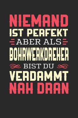 Book cover for Niemand Ist Perfekt Aber ALS Bohrwerkdreher Bist Du Verdammt Nah Dran