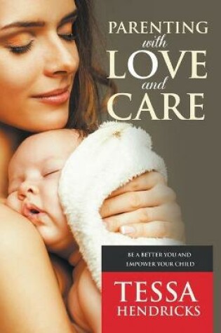 Cover of Parenting with Love and Care- Be a Better You and Empower Your Child