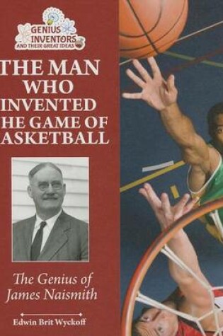 Cover of Man Who Invented the Game of Basketball, The: The Genius of James Naismith