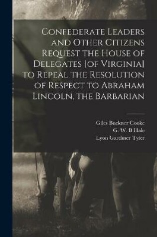 Cover of Confederate Leaders and Other Citizens Request the House of Delegates [of Virginia] to Repeal the Resolution of Respect to Abraham Lincoln, the Barbarian