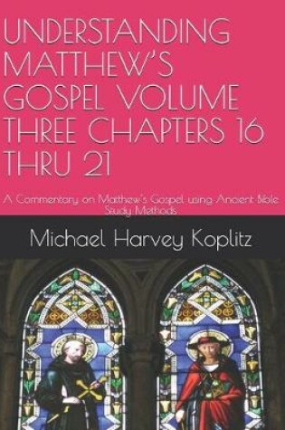 Cover of Understanding Matthew's Gospel Volume Three Chapters 16 Thru 21