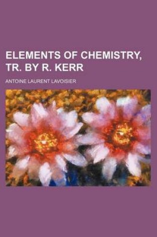 Cover of Elements of Chemistry, Tr. by R. Kerr