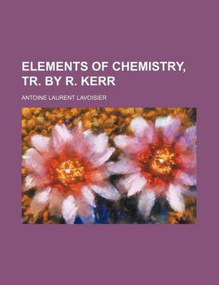 Book cover for Elements of Chemistry, Tr. by R. Kerr