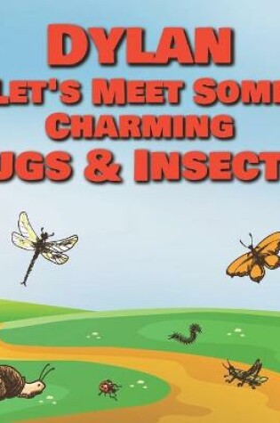 Cover of Dylan Let's Meet Some Charming Bugs & Insects!