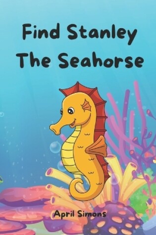 Cover of Find Stanley The Seahorse