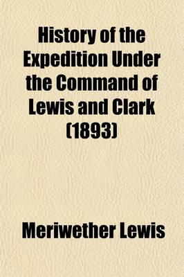 Book cover for History of the Expedition Under the Command of Lewis and Clark (1893)