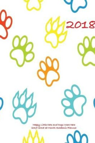 Cover of 2018 Happy Little Cats and Dogs Were Here 2017-2018 18 Month Academic Planner