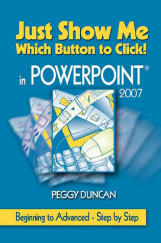 Cover of PowerPoint 2007 Just Show Me Which Button to Click!