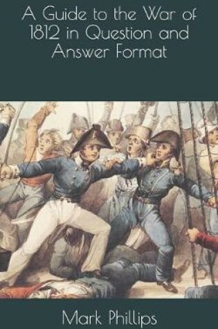 Cover of A Guide to the War of 1812 in Question and Answer Format