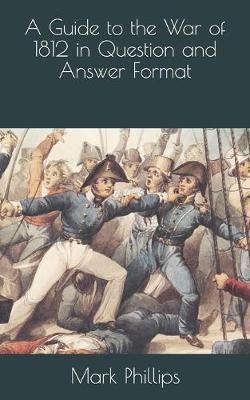 Book cover for A Guide to the War of 1812 in Question and Answer Format