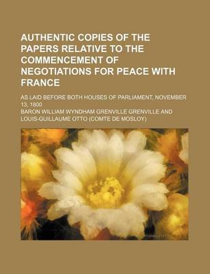 Book cover for Authentic Copies of the Papers Relative to the Commencement of Negotiations for Peace with France; As Laid Before Both Houses of Parliament, November