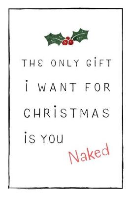 Book cover for The Only Gift I Want For Christmas Is You Naked