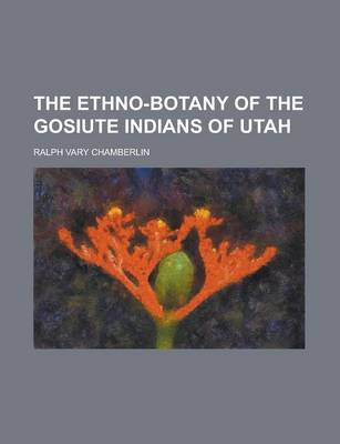 Book cover for The Ethno-Botany of the Gosiute Indians of Utah