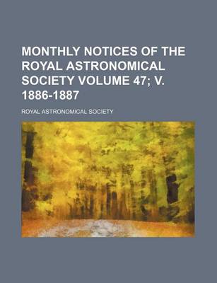 Book cover for Monthly Notices of the Royal Astronomical Society Volume 47; V. 1886-1887