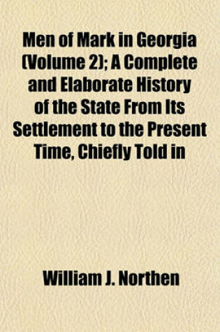 Cover of Men of Mark in Georgia (Volume 2); A Complete and Elaborate History of the State from Its Settlement to the Present Time, Chiefly Told in