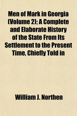 Book cover for Men of Mark in Georgia (Volume 2); A Complete and Elaborate History of the State from Its Settlement to the Present Time, Chiefly Told in
